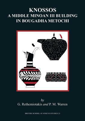 Knossos: A Middle Minoan Building in Bougadha Metochi by Giorgos Rethemiotakis, Peter Warren