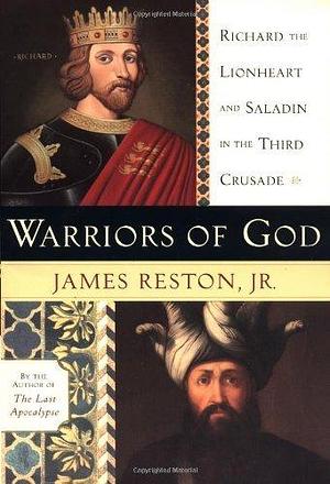 Warriors of God: Richard the Lionheart and Saladin in the Third Crusade by James Reston Jr. by James Reston Jr., James Reston Jr.