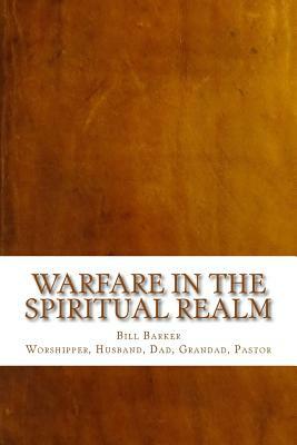 Warfare in the Spiritual Realm by Bill Barker