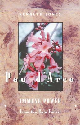 Pau d'Arco: Immune Power from the Rain Forest by Kenneth Jones