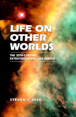 Life on Other Worlds: The 20th-Century Extraterrestrial Life Debate by Steven J. Dick