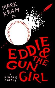 Eddie and the Gun Girl by Mark Kram Jr.