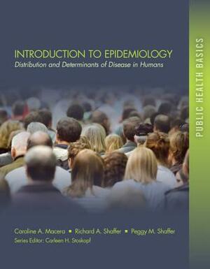 Introduction to Epidemiology: Distribution and Determinants of Disease by Peggy M. Shaffer, Richard Shaffer, Caroline A. Macera