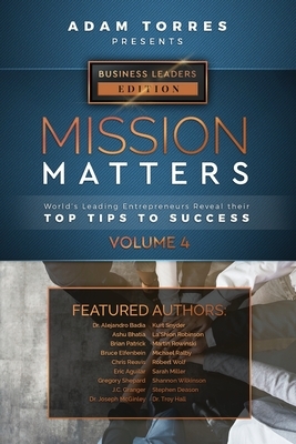 Mission Matters: World's Leading Entrepreneurs Reveal Their Top Tips To Success (Business Leaders Vol.4) by Adam Torres