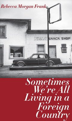 Sometimes We're All Living in a Foreign Country by Rebecca Morgan Frank