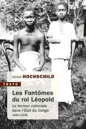 Les fantômes du roi Léopold. La terreur coloniale dans l'État du Congo, 1884-1908 by Adam Hochschild