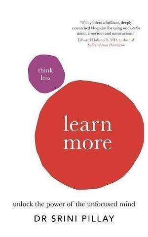 Think Less Learn More: Unlock the Power of the Unfocused Mind by Srini Pillay, Srini Pillay