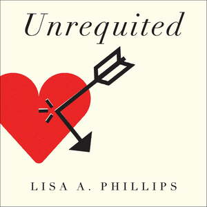 Unrequited: Women and Romantic Obsession by Lisa A. Phillips