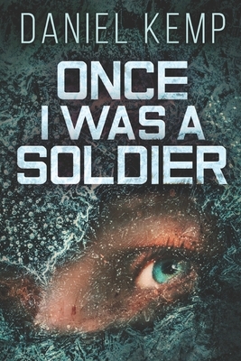 Once I Was A Soldier: Large Print Edition by Daniel Kemp