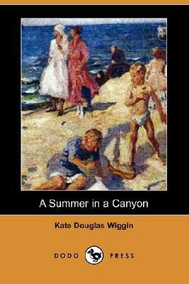 A Summer in a Canyon (Dodo Press) by Kate Douglas Wiggin