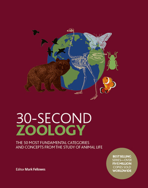 30-Second Zoology: The 50 Most Fundamental Categories and Concepts from the Study of Animal Life by Mark Fellowes