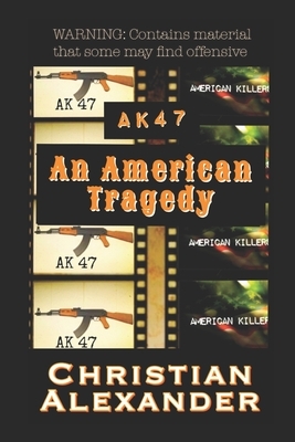 Ak47: An American Tragedy by Christian Alexander