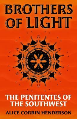 Brothers of Light: The Penitentes of the Southwest by Alice Corbin Henderson