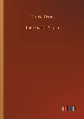 The Foolish Virgin by Thomas Dixon