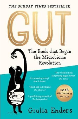 Gut 10th Anniversary Edition: The Book That Began the Microbiome Revolution by Giulia Enders