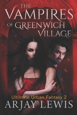 The Vampires Of Greenwich Village: Ultimate Urban Fantasy 2 by Arjay Lewis