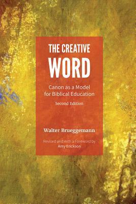 The Creative Word, Second Edition: Canon as a Model for Biblical Education by Amy Erickson, Walter Brueggemann
