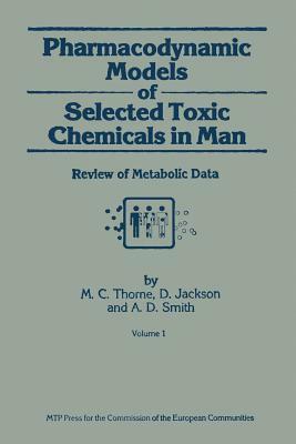 Pharmacodynamic Models of Selected Toxic Chemicals in Man: Volume 1: Review of Metabolic Data by D. Jackson, M. C. Thorne, A. D. Smith
