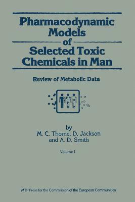 Pharmacodynamic Models of Selected Toxic Chemicals in Man: Volume 1: Review of Metabolic Data by M. C. Thorne, D. Jackson, A. D. Smith