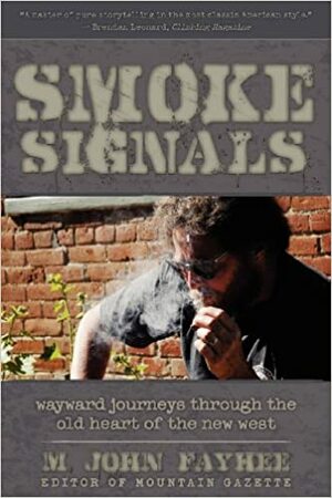 Smoke Signals: Wayward Journeys Through the Old Heart of the New West by M. John Fayhee