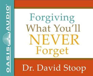 Forgiving What You'll Never Forget by David Stoop