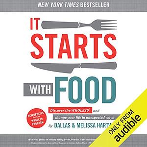 It Starts with Food: Discover the Whole30 and Change Your Life in Unexpected Ways by Dallas Hartwig, Melissa Hartwig Urban