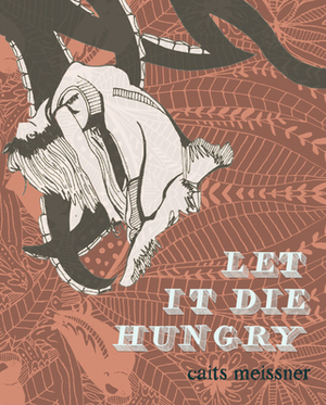 Let It Die Hungry by Caits Meissner
