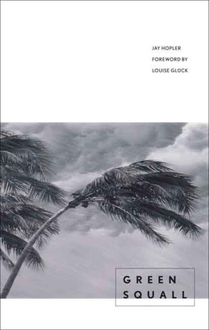 Green Squall by Louise Glück, Jay Hopler