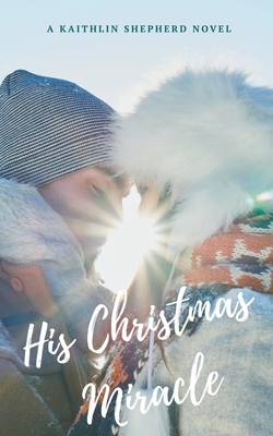 His Christmas Miracle by Kaithlin Shepherd