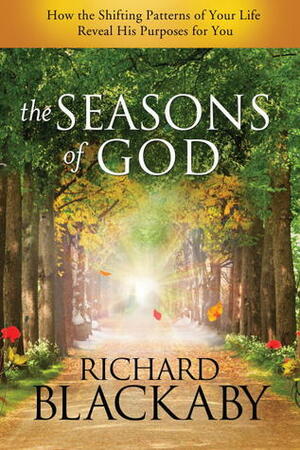 The Seasons of God: How the Shifting Patterns of Your Life Reveal His Purposes for You by Richard Blackaby