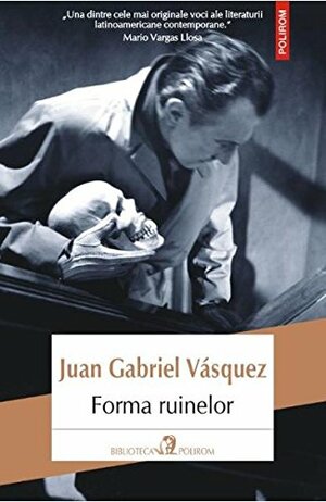 Forma ruinelor by Juan Gabriel Vásquez