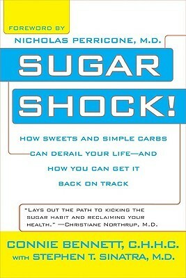 Sugar Shock!: How Sweets and Simple Carbs Can Derail Your Life--And How You Can Get Back on Track by Stephen T. Sinatra, Nicholas Perricone, Connie Bennett