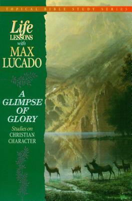 A Glimpse of Glory: Studies on Christian Character by Max Lucado