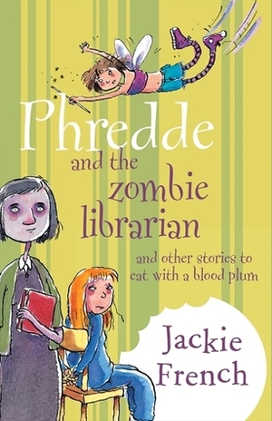 Phredde and the Zombie Librarian, and Other Stories to Eat with a Blood Plum by Mitch Vane, Jackie French