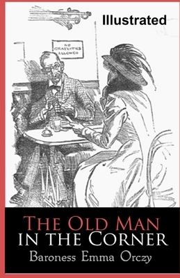 The Old Man in the Corner Baroness Illustrated by Emma Orczy