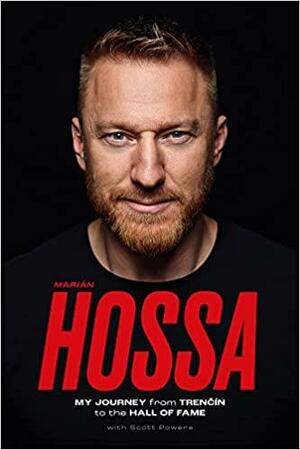 Marián Hossa: My Journey from Trenčín to the Hall of Fame by Marián Hossa, Scott Powers
