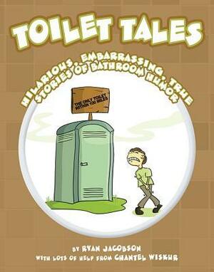 Toilet Tales: Hilarious, Embarrassing, True Stories of Bathroom Humor by Chantel Wiskur, Emilie Mann, Ryan Jacobson