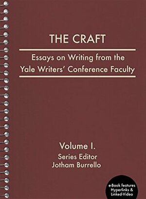 The Craft: Essays on Writing from the Yale Writers' Conference Faculty by Jotham Burrrello, John Crowley, Kirsten Bakis, Sybil Baker, Richard Selzer, Marc Fitten