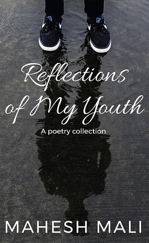 Reflections of My Youth: A poetry collection by Mahesh Mali