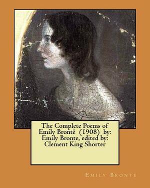 The Complete Poems of Emily Brontë (1908) by: Emily Bronte, edited by: Clement King Shorter by Emily Brontë