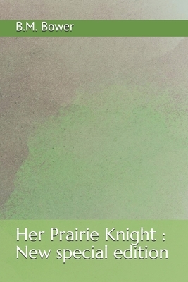 Her Prairie Knight: New special edition by B. M. Bower