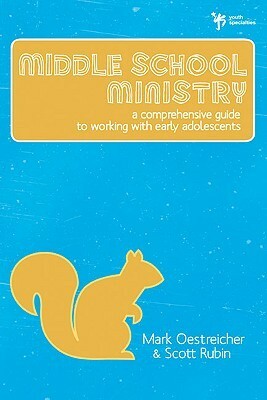 Middle School Ministry: A Comprehensive Guide to Working with Early Adolescents by Mark Oestreicher, Scott Rubin