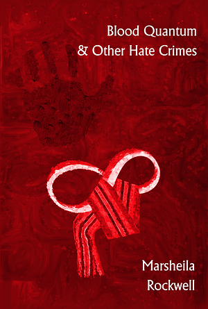 Blood Quantum & Other Hate Crimes by Marsheila Rockwell