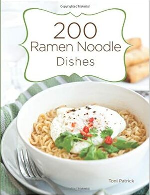 200 Ramen Noodle Dishes by Toni Patrick