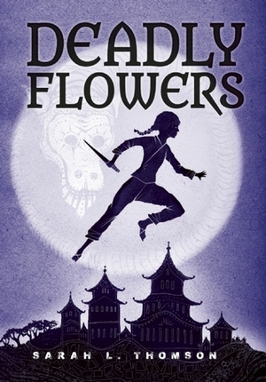 Deadly Flowers: A Ninja's Tale by Sarah L. Thomson