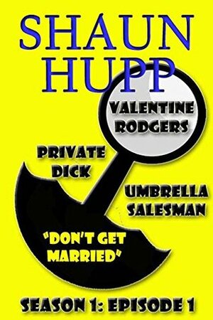 Valentine Rodgers: Private Dick / Umbrella Salesman: Season 1: Episode 1 Don\'t Get Married by Shaun Hupp