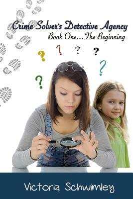 Crime Solver's Detective Agency: The Beginning by Victoria Schwimley