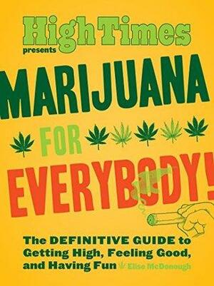Marijuana for Everybody!: The DEFINITIVE GUIDE to Getting High, Feeling Good, and Having Fun by Elise McDonough