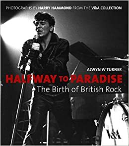 Halfway to Paradise: The Birth of British Rock by Harry Hammond, Alwyn Turner