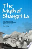 The Myth of Shangri-La: Tibet, Travel Writing, and the Western Creation of Sacred Landscape by Peter Bishop